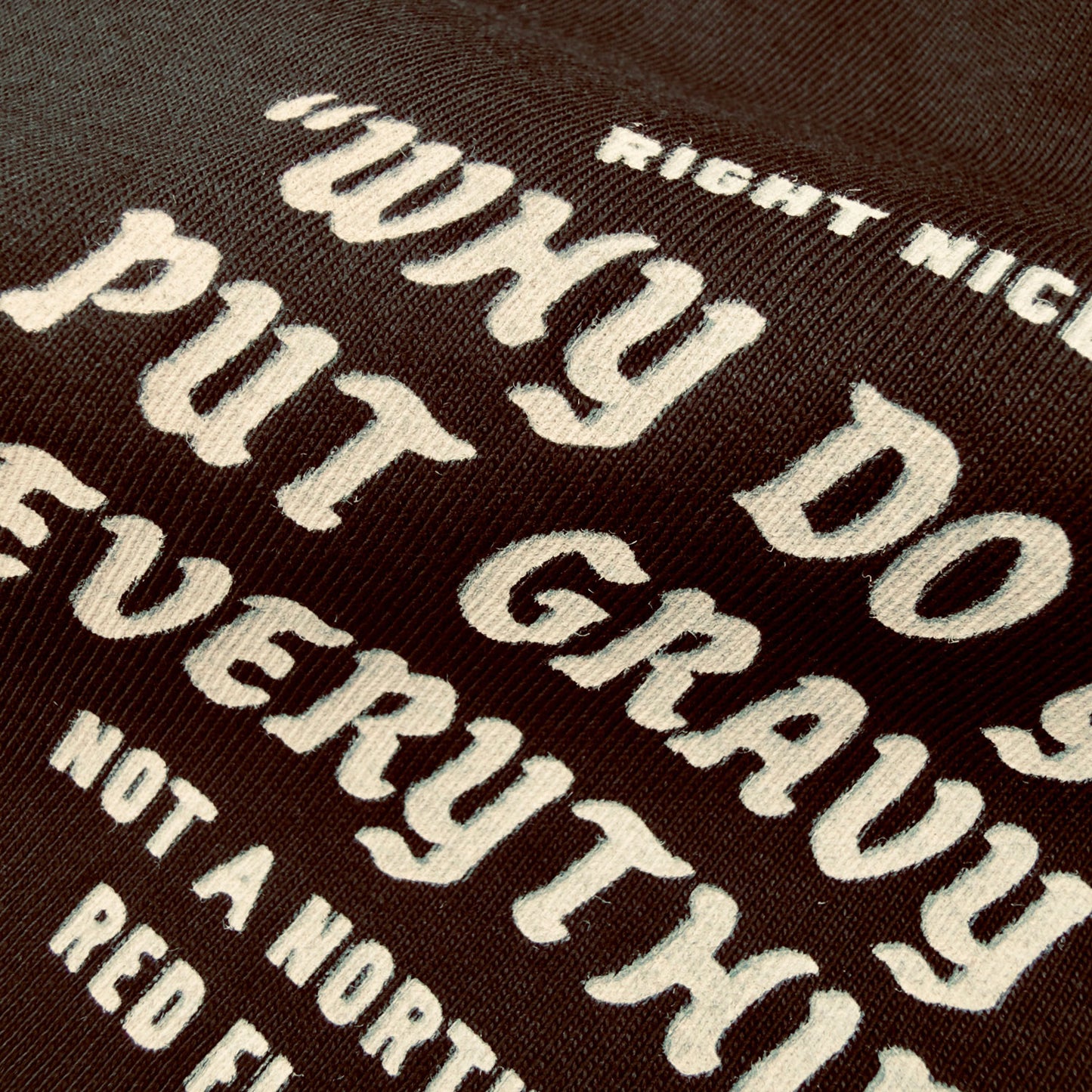 WHY DO YOU PUT GRAVY ON EVERYTHING? - T-SHIRT